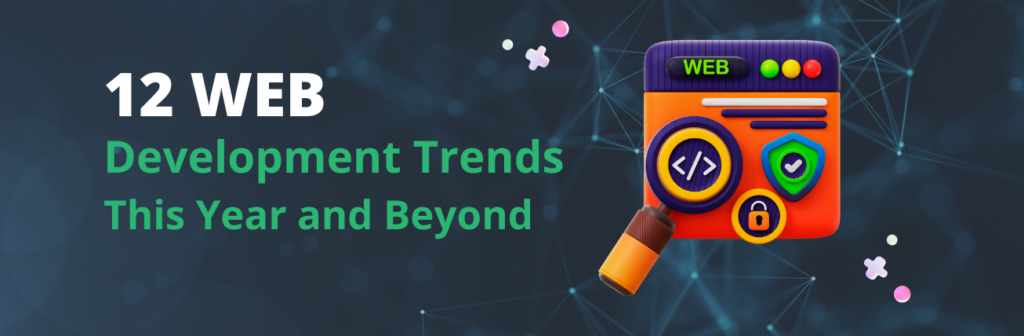 12 Web Development Trends This Year and Beyond