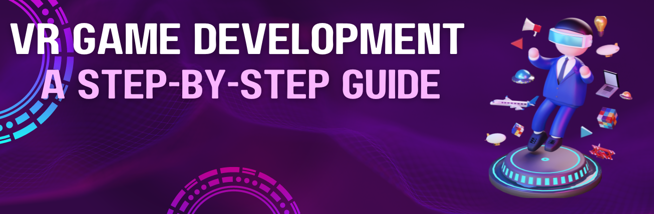 VR Game Development VR Game Development - A Step-by-Step Guide