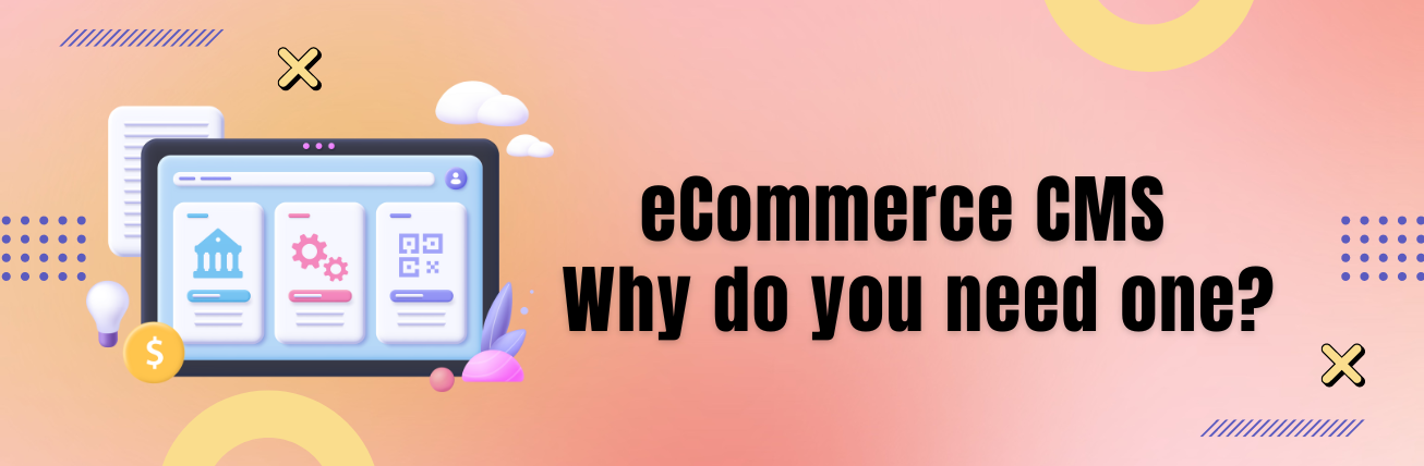 eCommerce CMS what is eCommerce CMS? Why do you need one?